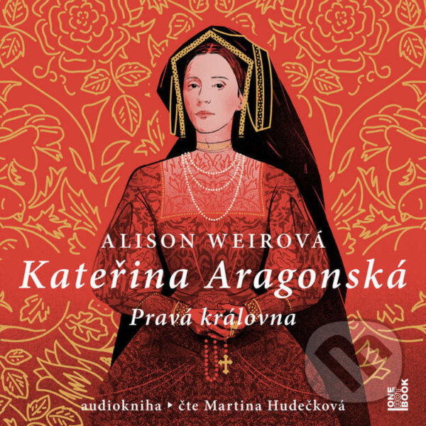 Audiokniha: Kateřina Aragonská: Pravá královna (Alison Weirová). OneHotBook, 2021 Audiokniha: Kateřina Aragonská: Pravá královna (Alison Weirová). OneHotBook, 2021