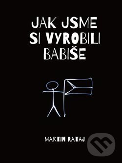 Kniha: Jak jsme si vyrobili Babiše (Martin Rataj). Powerprint, 2021 Kniha: Jak jsme si vyrobili Babiše (Martin Rataj). Powerprint, 2021