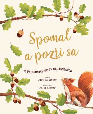 Kniha: Spomaľ a pozri sa (Carl Wilkinson a Grace Helmer). Svojtka&Co., 2021 Kniha: Spomaľ a pozri sa (Carl Wilkinson a Grace Helmer). Svojtka&Co., 2021
