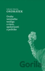 Úvahy verejného teológa o viere, spoločnosti a politike