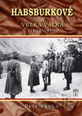 Habsburkové a velká válka 1914 - 1918