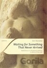 Waiting for Something That Never Arrived
