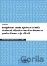 Subjektivní teorie řídící jednání učitelů: vícečetná případová studie v kontextu