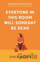 Everyone in This Room Will Someday Be Dead