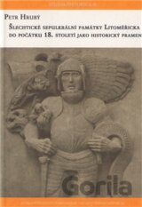 Šlechtické sepulkrální památky litoměřicka do počátku 18. století jako historický pramen