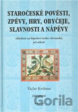 Staročeské pověsti, zpěvy, hry, obyčeje, slavnosti a nápěvy