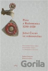 Páni z Rožmberka 1250 – 1520: Jižní Čechy ve středověku