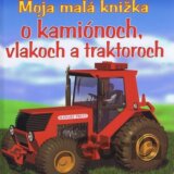 Moja malá knižka o kamiónoch, vlakoch a traktoroch