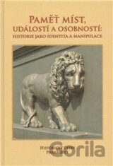 Paměť míst, událostí a osobností: Historie jako identita a manipulace