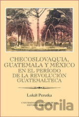 Checoslovaquia, Guatemala y México en el Período de la Revolución Guatemalteca