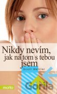 Nikdy nevím, jak na tom s tebou jsem