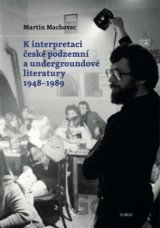 K interpretaci české podzemní a undergroundové literatury 1948–1989