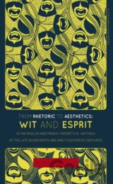 From Rhetoric to Aesthetics: Wit and Esprit in the English and French Theoretical Writings of the Late Seventeenth and Early Eighteenth Centuries
