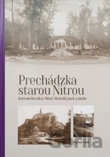 Prechádzka starou Nitrou (Jesenského ulica, Sihoť, Mestský park a okolie)