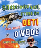 50 úžasných vecí, ktoré by deti mali vedieť o vede