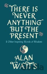 There Is Never Anything But The Present