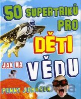 50 supertriků pro děti jak na vědu