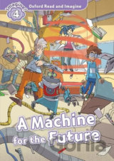 Oxford Read and Imagine: Level 4 - A Machine for the Future