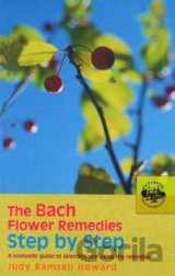 The Bach Flower Remedies Step by Step: A Complete Guide to Selecting and Using the Remedies