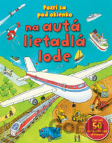 Pozri sa pod okienko na autá, lietadlá, lode