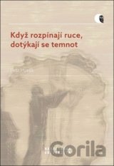 Když rozpínají ruce, dotýkají se temnot