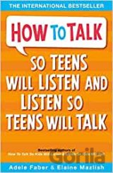 How to Talk So Teens Will Listen and Listen So Teens Will Talk