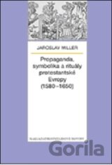 Propaganda, symbolika a rituály protestantské Evropy (1580 - 1650)