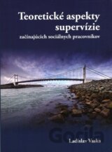 Teoretické aspekty supervízie začínajúcich sociálnych pracovníkov