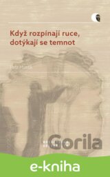 Když rozpínají ruce, dotýkají se temnot