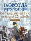 Tvorcovia svetových dejín - Od Francúzskej revolúcie po začiatok 20. storočia