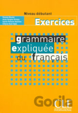 Grammaire expliquée: Débutant Cahier d´exercices