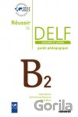 Réussir le DELF Scolaire et Junior B2: Guide pédagogique