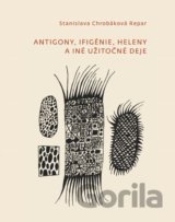 Antigony, Ifigénie, Heleny a iné užitočné deje