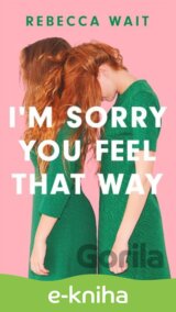 I'm Sorry You Feel That Way