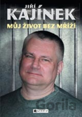 Jiří Kajínek - Můj život bez mříží