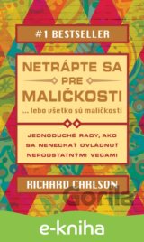 Netrápte sa pre maličkosti, lebo všetko sú maličkosti