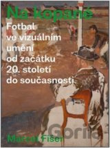 Na kopané. Fotbal ve vizuálním umění od začátku 20. století do současnosti