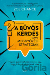 A bűvös kérdés és más meggyőzési stratégiák - Hogyan gyakorolj hatást másokra úgy, hogy jó dolgok történjenek veled