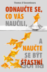 Odnaučte se, co vás naučili, a naučte se být šťastní