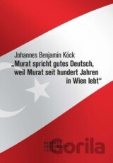 Murat spricht gutes Deutsch, weil Murat seit hundert Jahren in Wien lebt