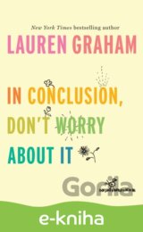 In Conclusion, Don't Worry About It