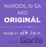 Narodil si sa ako originál