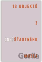 13 objektů z (ne)šťastného muzea