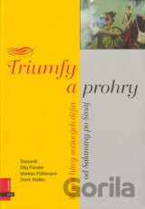 Triumfy a prohry. Slavné bitvy světových dějin