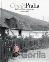 Chudá Praha: Lidé - Místa - Instituce (1781-1948)