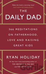 The Daily Dad: 366 Meditations on Fatherhood, Love and Raising Great Kids