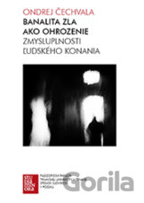Banalita zla ako ohrozenie zmysluplnosti ľudského konania