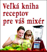 Veľká kniha receptov pre váš mixér