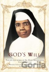 God's Will: The Life and Works of Sr. Mary Wilhelmina