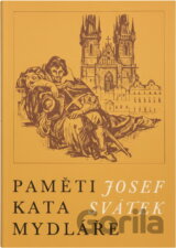 Paměti kata Mydláře : výbor ze čtyřsvazkového cyklu J. Svátka Paměti katovské rodiny Mydlářů v Praze
